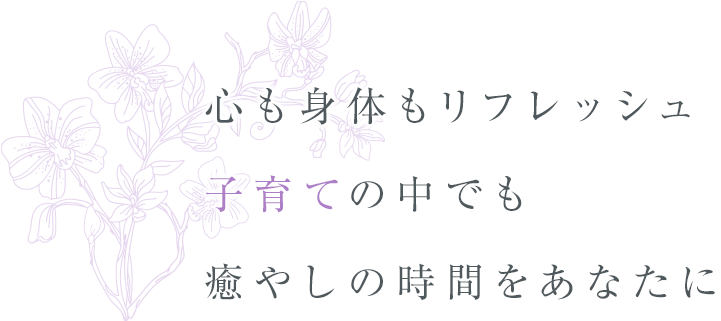 心も身体もリフレッシュ子育ての中でも癒やしの時間をあなたに